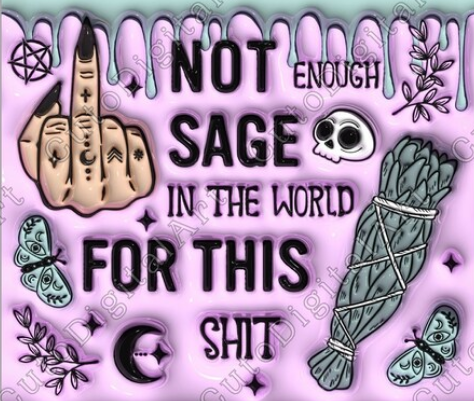 Not Enough Sage in the World for this Shit Tumbler