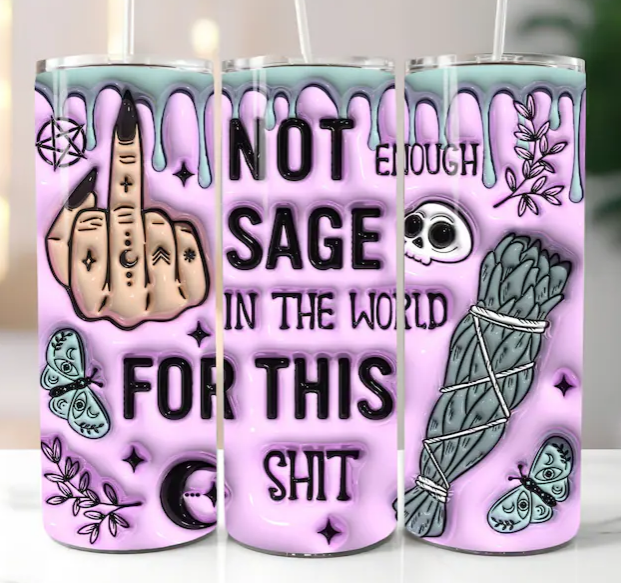 Not Enough Sage in the World for this Shit Tumbler