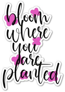 Bloom Where You Are Planted Vinyl Sticker