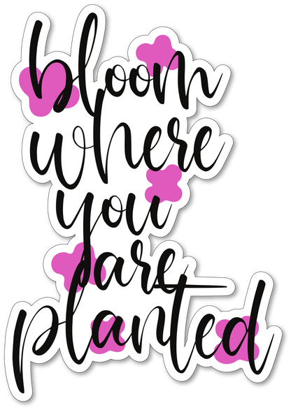 Bloom Where You Are Planted Vinyl Sticker