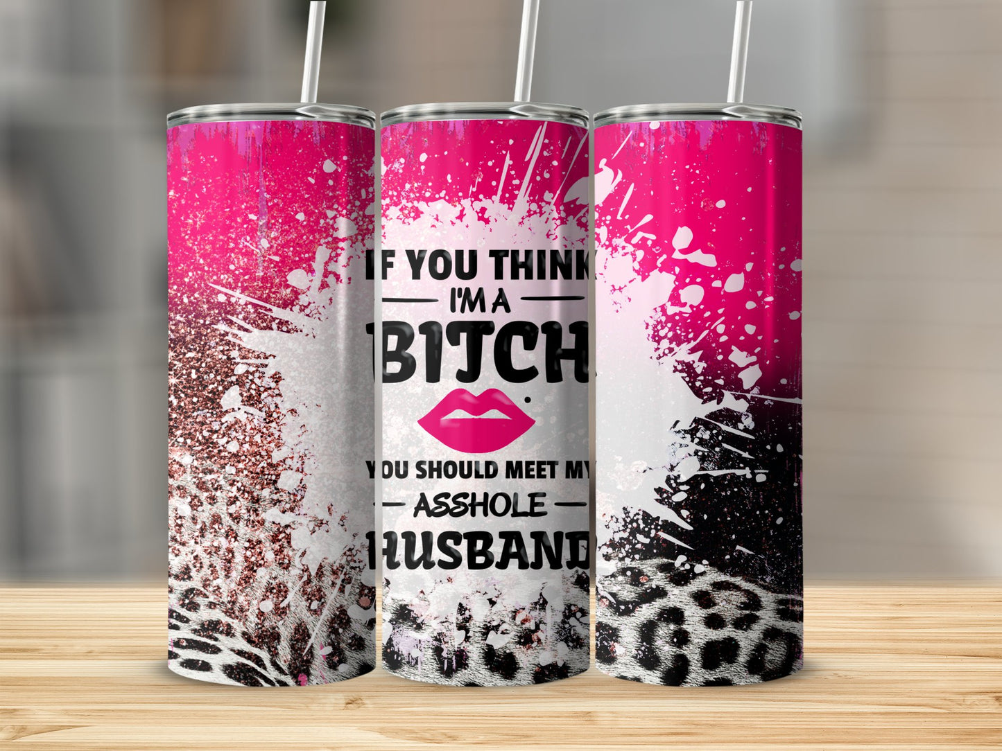 If You Think I'm a Bitch You Should Meet my Asshole Husband Tumbler