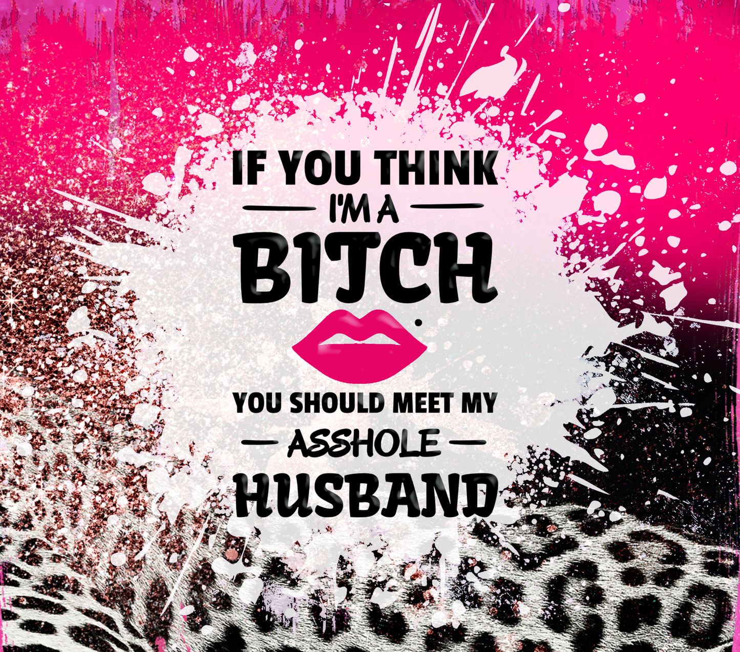 If You Think I'm a Bitch You Should Meet my Asshole Husband Tumbler